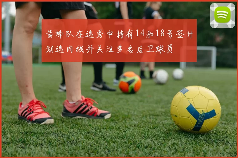 黄蜂队在选秀中持有14和18号签计划选内线并关注多名后卫球员